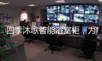 四季沐歌智能浴室柜，为品质卫浴保驾护航!
