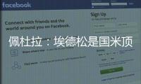 佩杜拉�	：埃德松是国米顶替恰20的首选，亚特兰大要价6000万欧