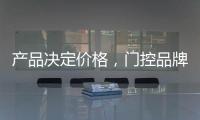 产品决定价格�，门控品牌价格差异性大
