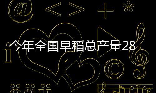 量万早稻面积稳中略减