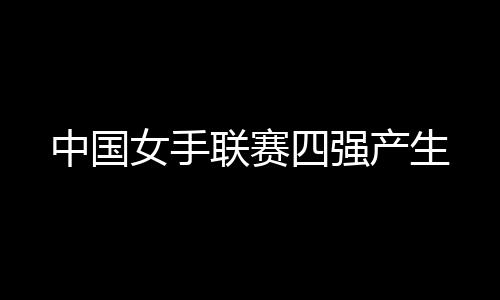 女手361U20联队晋级四强