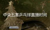 中央五套乒乓球直播时间表：7月9日CCTV5节目单 孙颖莎又是恶战！