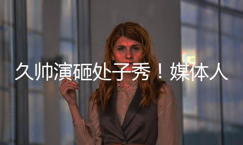 中国队踢的久帅哪有内容