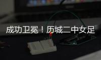 成功卫冕
！历城二中女足夺全国青少年校园足球联赛全国总冠军