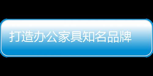 从而全方位的家具了解其品牌