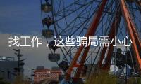 找工作�
，这些骗局需小心！三部门联合发布招聘欺诈典型案例