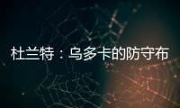 杜兰特
：乌多卡的防守布置变化莫测 盯人和联防来回切换
