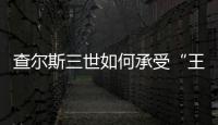 查尔斯三世如何承受“王冠之重”
？