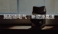 施耐德电气：新能源高速扩容�，要解好三个必答题