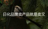 日化品牌卖产品就是卖文化
，卖文化就是卖产品