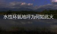 水性环氧地坪为何如此火热�，简析水性环氧地坪受欢迎的原因