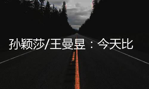 我和王曼昱配到第三场