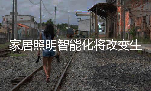 智能家居照明应用会愈加普遍