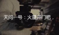 天问一号
：火星开门吧，我到啦！