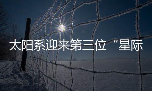 星际访客”赵海斌说