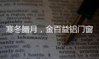 寒冬腊月，金百益铝门窗为你守护温暖