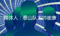 媒体人：泰山队主帅崔康熙暂时不会下课，6月份会继续带队