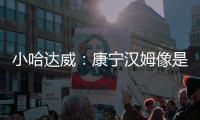 小哈达威：康宁汉姆像是打了10年的老将 他攻防一体