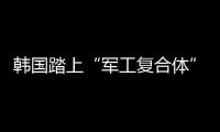 韩国踏上“军工复合体”之路？