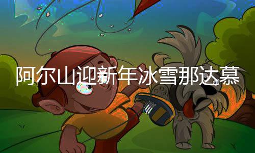 山迎助推冰雪运动游持续升温