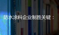 防水涂料企业制胜关键：改变自身营销和迎合消费需求