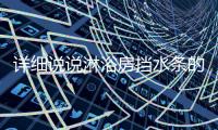 详细说说淋浴房挡水条的宽度
、厚度及尺寸