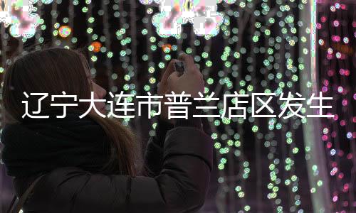 辽宁兰店震源深度11千米