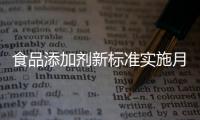 食品添加剂新标准实施月余	
，落地实施情况如何？