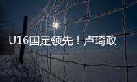 U16国足领先！卢琦政高难度头球破门，国少开场7分钟1