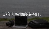 17年前被救的孩子们
，如今闪闪发光
！