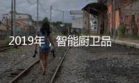 2019年，智能厨卫品牌最大限度贴合90后的消费需求