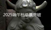 2025端午档总票房破3亿
！广东稳居全国“第一票仓”